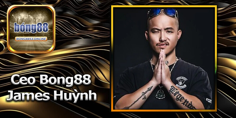 Giới Thiệu CEO Bong88 James Huỳnh Người Tạo Ra Web Bong88