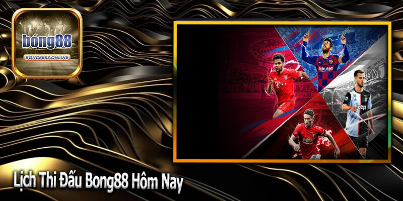 Lịch Thi Đấu Bong88 Hôm Nay